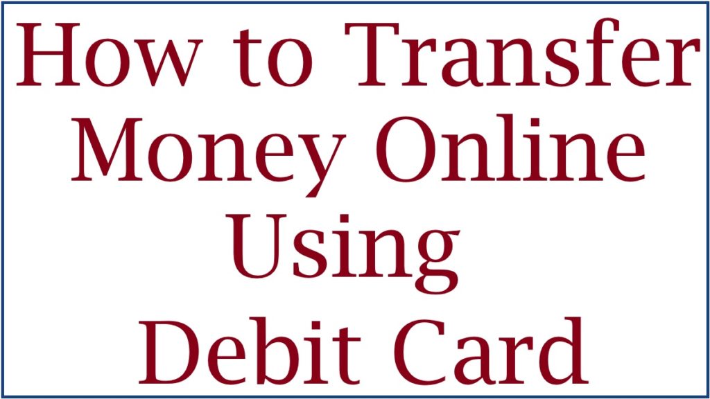 How to Transfer Money Online Using a Debit Card to Bank Account