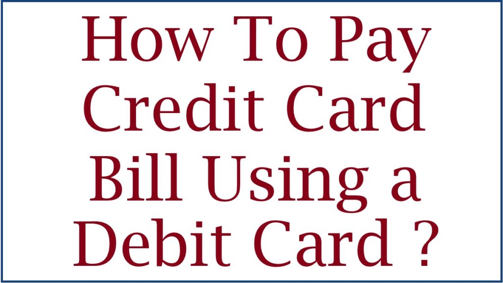 How To Pay Credit Card Bill Using a Debit Card Online?