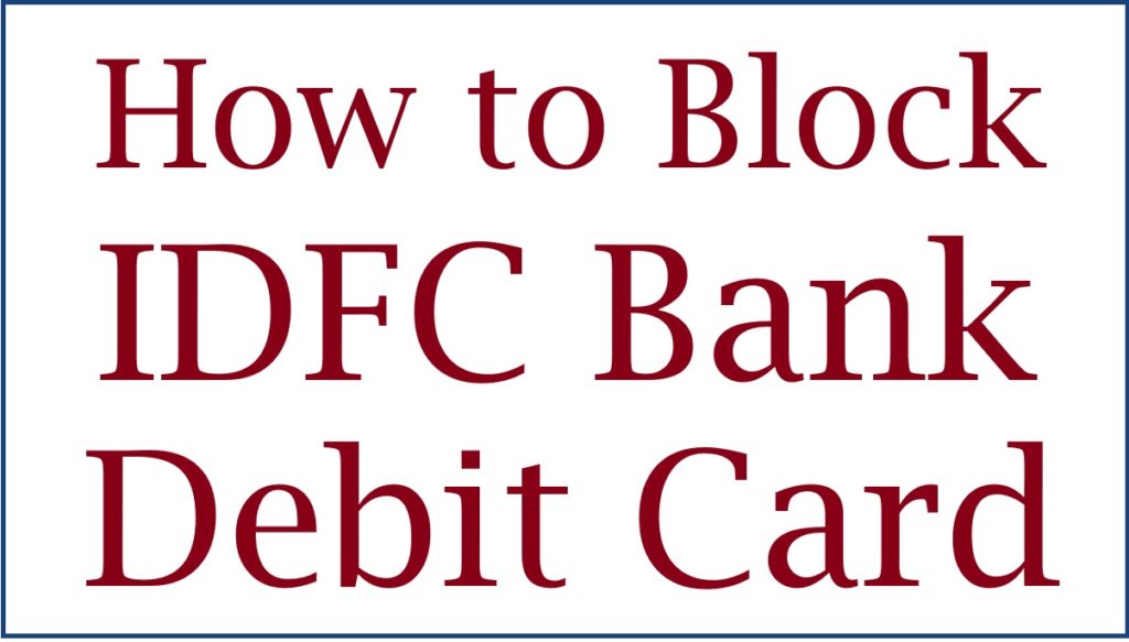 How to Block IDFC Bank Debit Card, Block IDFC ATM Card